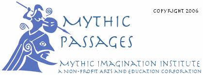 Mythic Passages, 
		the newsletter of the Mythic Imagination Institute, a non-profit arts and education 
		corporation.  Copyright 2005